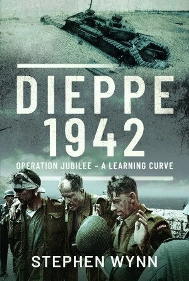 Dieppe - 1942: Operation Jubilee A Learning Curve
