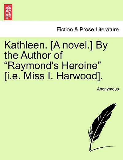 Kathleen. [a Novel.] By The Author Of "raymond's Heroine" [i.e. Miss I. Harwood