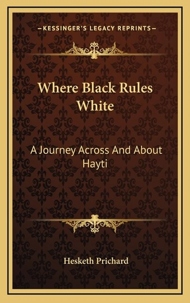 Where Black Rules White: A Journey Across And About Hayti