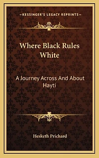 Where Black Rules White: A Journey Across And About Hayti