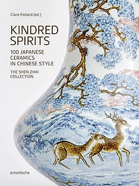 Kindred Spirits: 100 Japanese Ceramics in Chinese Style. The Shen Zhai Collection