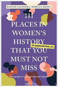 111 Places Women's History Washington DC That You Must Not Miss