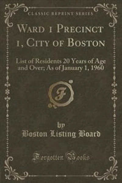 Ward 1 Precinct 1, City of Boston: List of Residents 20 Years of Age and Over; As of January 1, 1960 (Classic Reprint)