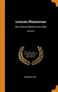 Lexicon Platonicum: Sive, Vocum Platonicarum Index; Volume 3