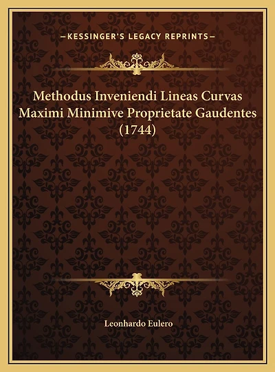 Methodus Inveniendi Lineas Curvas Maximi Minimive Proprietate Gaudentes (1744)