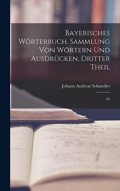 Bayerisches Wörterbuch. Sammlung von Wörtern und Ausdrücken, Dritter Theil: 03