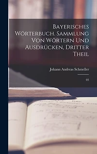 Bayerisches Wörterbuch. Sammlung von Wörtern und Ausdrücken, Dritter Theil: 03