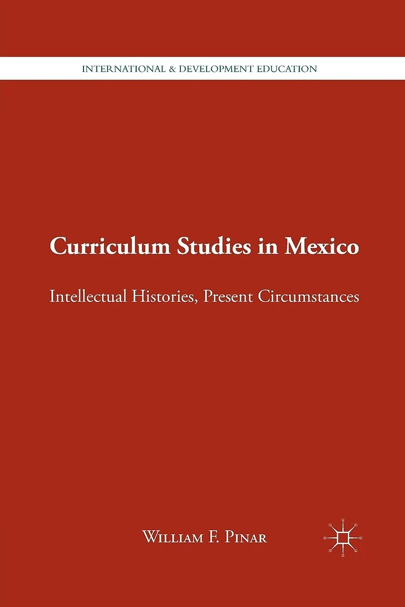 Curriculum Studies Mexico: Intellectual Histories, Present Circumstances