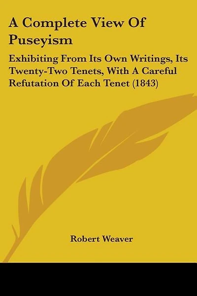 A Complete View Of Puseyism: Exhibiting From Its Own Writings, Its Twenty-Two Tenets, With A Careful Refutation Of Each Tenet (1843)
