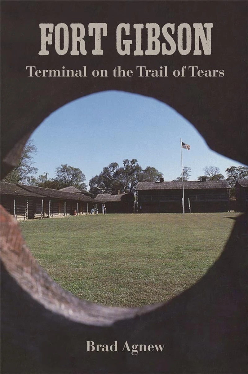 Fort Gibson: Terminal On The Trail Of Tears