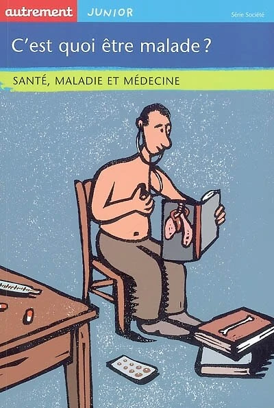 C'est quoi être malade ?: santé, maladie et médecine
