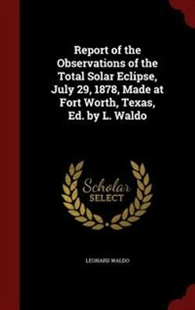 Report Of The Observations Total Solar Eclipse, July 29, 1878, Made At Fort Worth, Texas