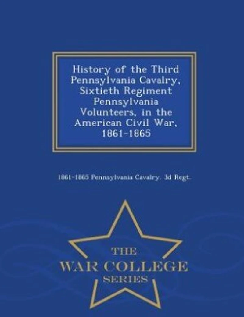 History of the Third Pennsylvania Cavalry, Sixtieth Regiment Volunteers, American Civil War, 1861-1865 (Classic Reprint)