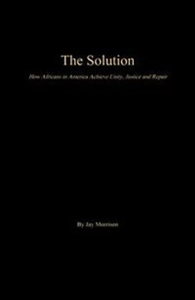 The Solution: How Africans in America Achieve Unity, Justice and Repair