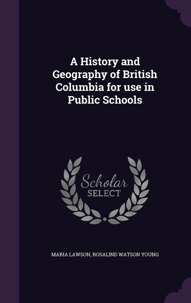 A History and Geography of British Columbia: For Use Public Schools (Classic Reprint)