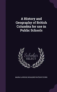 A History and Geography of British Columbia: For Use Public Schools (Classic Reprint)
