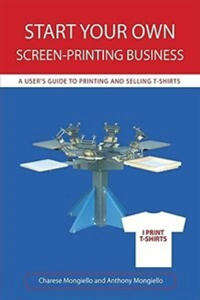 Start Your Own Screen-Printing Business: A User's Guide to Printing and Selling T-shirts