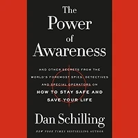 The Power of Awareness: And Other Secrets from the World's Foremost Spies, Detectives, and Special Operators on How to Stay Safe and Save Your Life