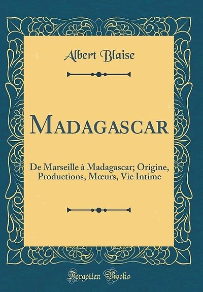 Madagascar: De Marseille à Madagascar; Origine, Productions, Mours, Vie Intime (Classic Reprint)