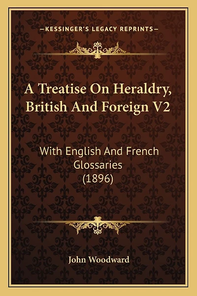 A Treatise On Heraldry, British And Foreign V2: With English And French Glossaries (1896)