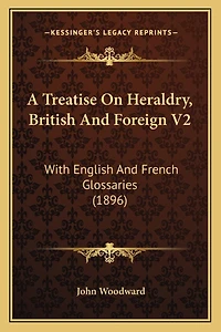 A Treatise On Heraldry, British And Foreign V2: With English And French Glossaries (1896)