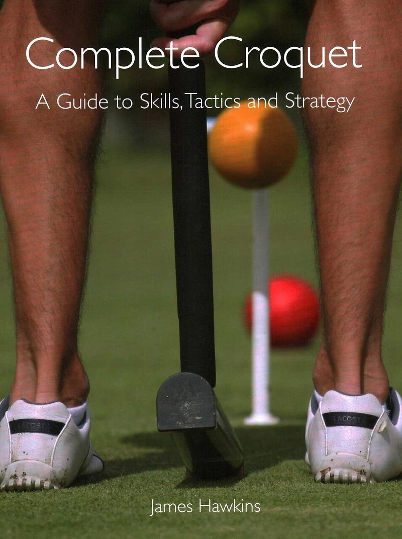 Complete Croquet: A Guide To Skills, Tactics And Strategy
