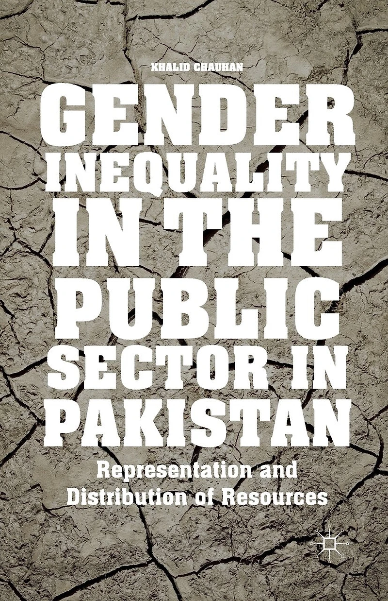 Gender Inequality the Public Sector Pakistan: Representation and Distribution of Resources