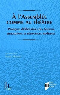 A l'Assemblée comme au théâtre: pratiques délibératives des anciens, perceptions et résonances modernes