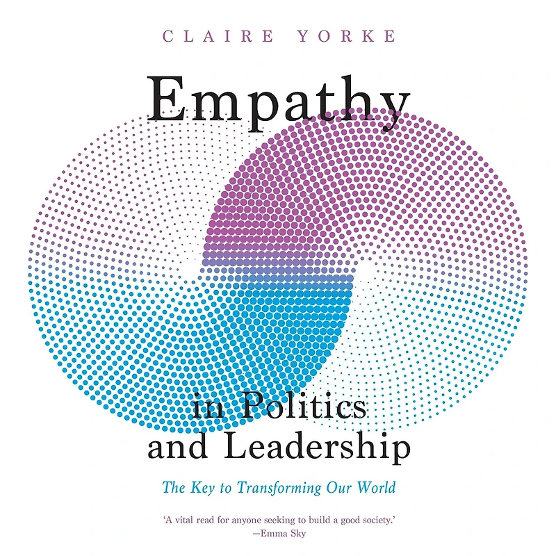 Empathy Politics and Leadership: The Key to Transforming Our World