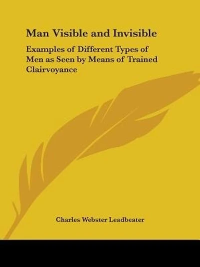 Man Visible and Invisible: Examples of Different Types of Men as Seen by Means of Trained Clairvoyance