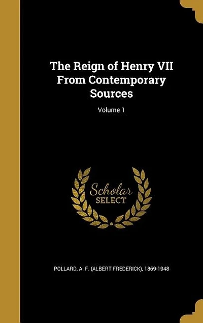 The Reign of Henry VII From Contemporary Sources; Volume 1
