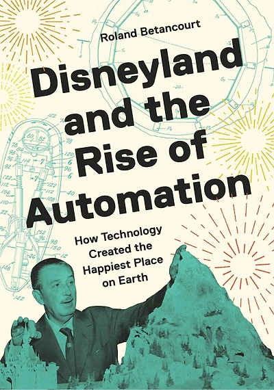 Disneyland and the Rise of Automation: How Technology Created Happiest Place on Earth
