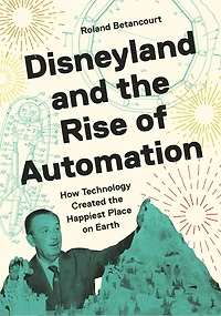 Disneyland and the Rise of Automation: How Technology Created Happiest Place on Earth
