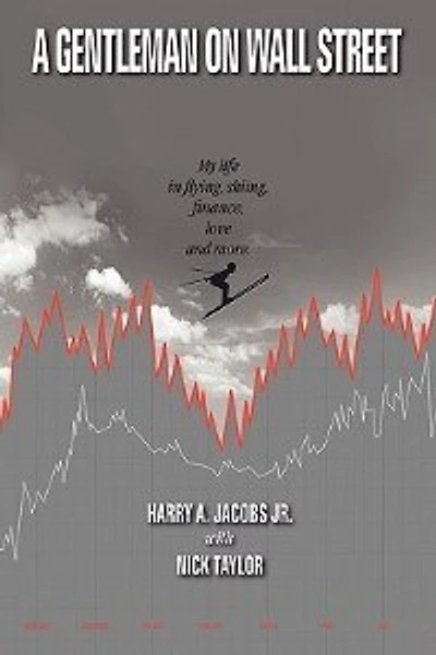 A Gentleman On Wall Street: My Life Flying, Skiing, Finance, Love And More