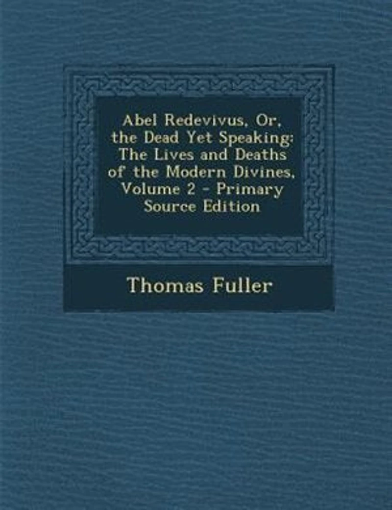 Abel Redevivus, or the Dead Yet Speaking, Vol. 2 of 2: Lives and Deaths Modern Divines (Classic Reprint)