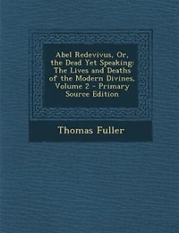 Abel Redevivus, or the Dead Yet Speaking, Vol. 2 of 2: Lives and Deaths Modern Divines (Classic Reprint)