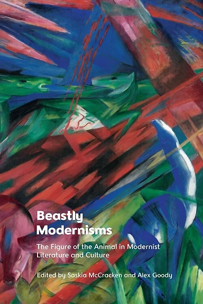 Beastly Modernisms: the Figure of Animal Modernist Literature and Culture