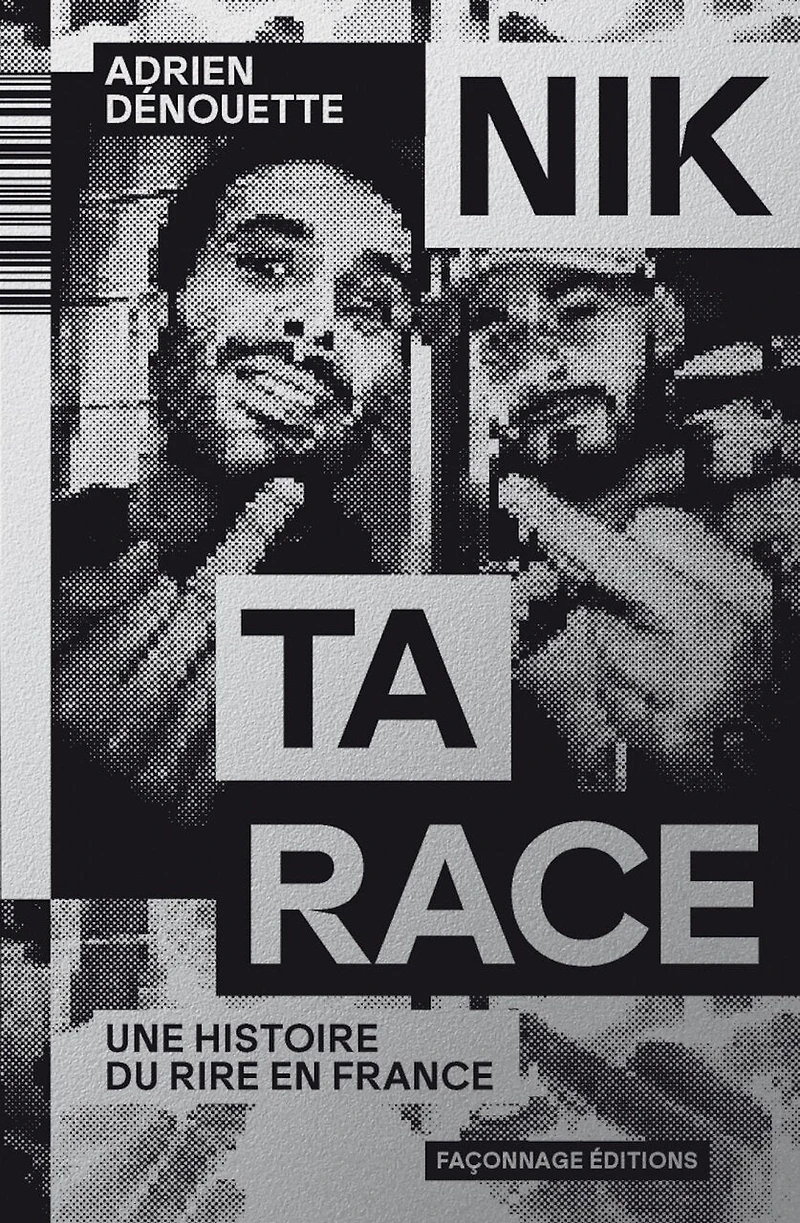 Nik ta race : une histoire du rire en France: une histoire du rire en France