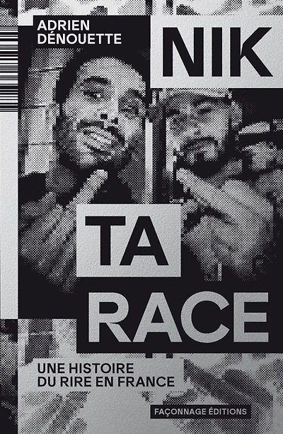 Nik ta race : une histoire du rire en France: une histoire du rire en France