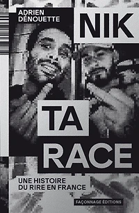 Nik ta race : une histoire du rire en France: une histoire du rire en France