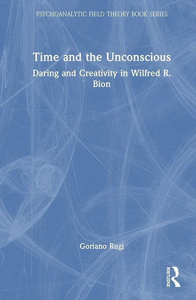 Time and the Unconscious: Daring Creativity Wilfred R. Bion