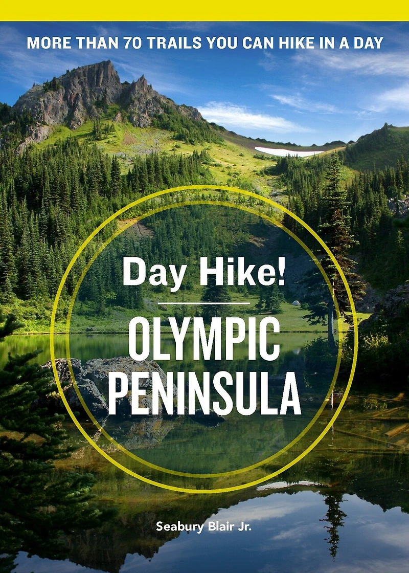 Day Hike! Olympic Peninsula, 4th Edition: More Than 70 Washington State Trails You Can Hike In A Day