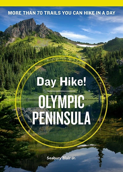 Day Hike! Olympic Peninsula, 4th Edition: More Than 70 Washington State Trails You Can Hike In A Day