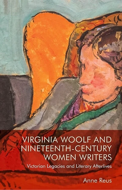 Virginia Woolf and Nineteenth-Century Women Writers: Victorian Legacies Literary Afterlives