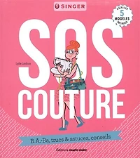 Couture, pas de panique !: b.a.-ba, trucs et astuces, conseils