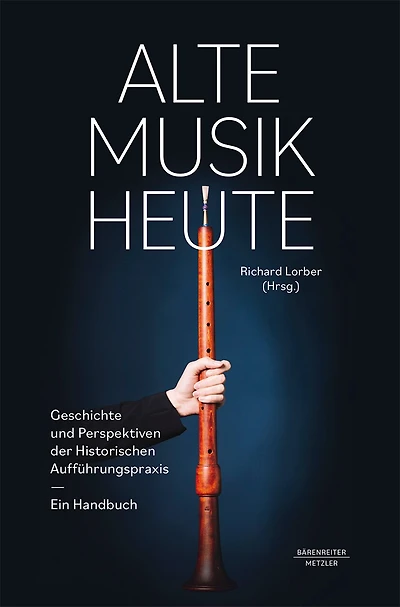 Alte Musik Heute: Geschichte Und Perspektiven Der Historischen Aufführungspraxis. Ein Handbuch