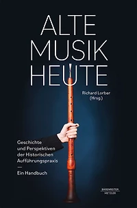 Alte Musik Heute: Geschichte Und Perspektiven Der Historischen Aufführungspraxis. Ein Handbuch