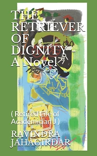 THE RETRIEVER OF DIGNITY - A Novel: ( Retired Life of Academician J )