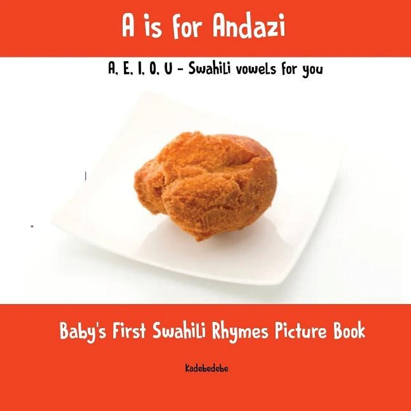 A is for Andazi: A,E,I,O,U - Swahili Vowels for You: Baby's First Swahili Rhymes Picture Book