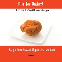 A is for Andazi: A,E,I,O,U - Swahili Vowels for You: Baby's First Swahili Rhymes Picture Book